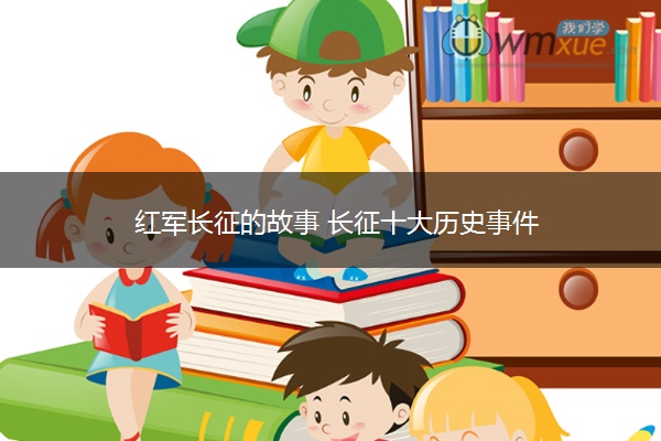 红军长征的故事 长征十大历史事件