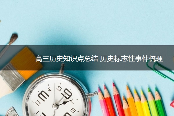 高三历史知识点总结 历史标志性事件梳理