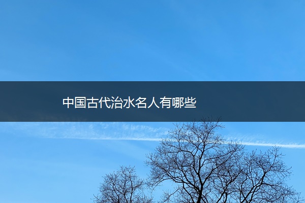 中国古代治水名人有哪些
