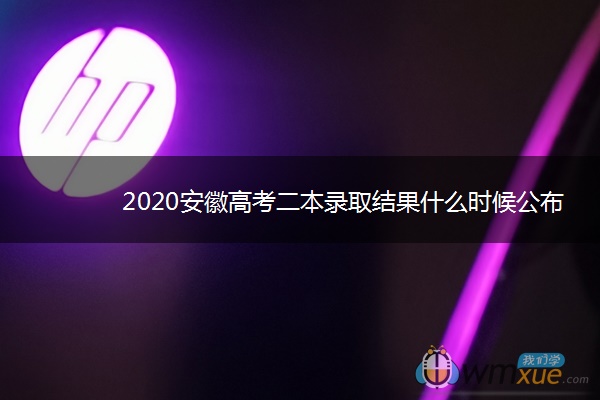 2020安徽高考二本录取结果什么时候公布