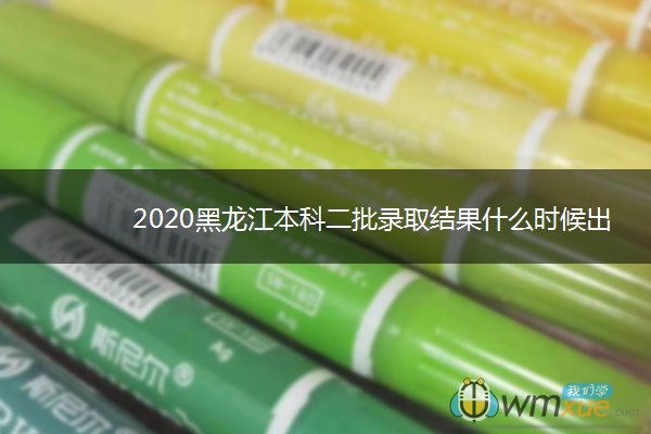 2020黑龙江本科二批录取结果什么时候出来
