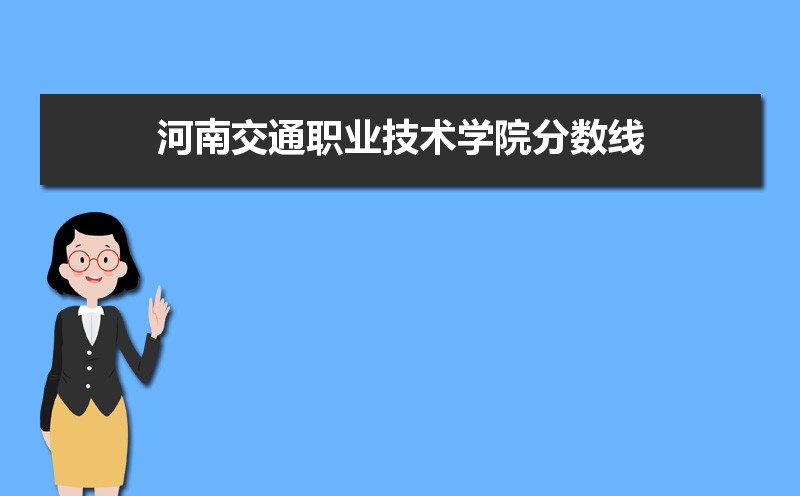 河南交通职业技术学院历年录取分数线多少及各省最低投档线统计表
